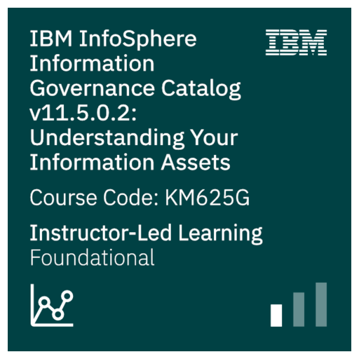 IBM InfoSphere Information Governance Catalog v11.5.0.2: Understanding Your  Information Assets - Code: KM625G - Credly
