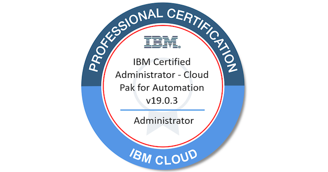 IBM Certified Administrator - Cloud Pak for Automation v19.0.3 - Credly