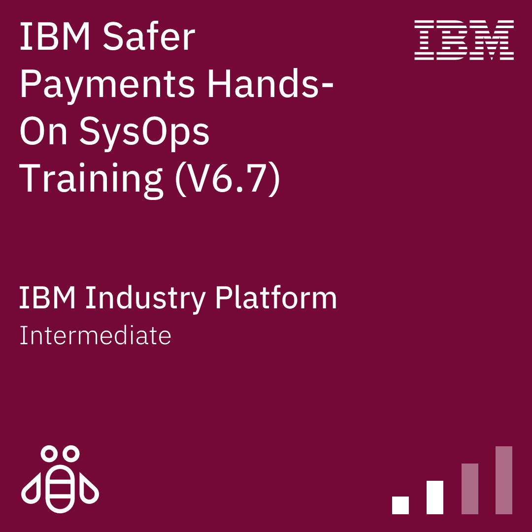 IBM Safer Payments Hands-On SysOps Training (V6.7) - Code: 6A722G