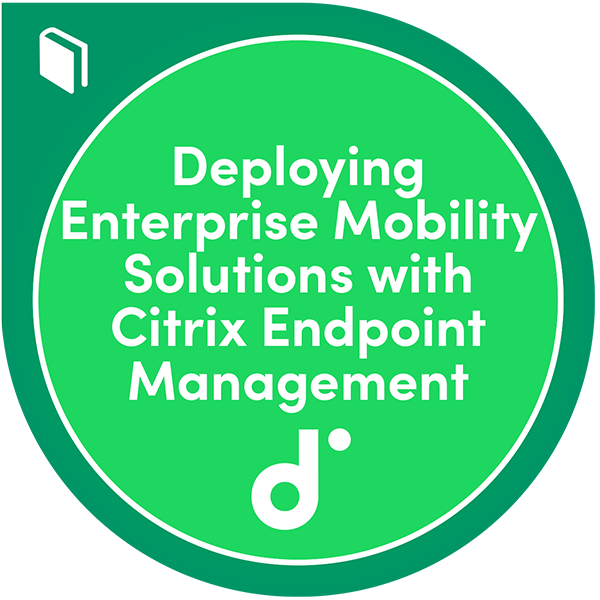 Kursteilnahme: Deploying Enterprise Mobility Solutions with Citrix Endpoint Management