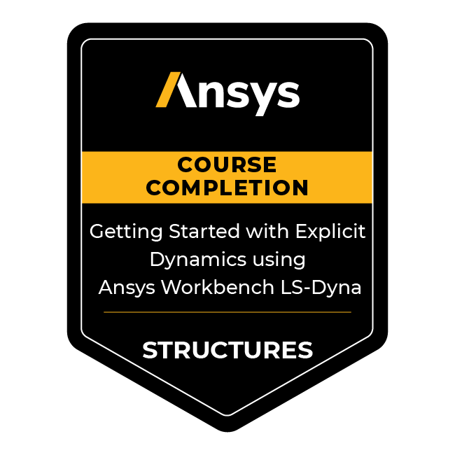 Ansys Course Completion: Getting Started with Explicit Dynamics using Ansys Workbench LS-Dyna