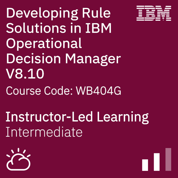 Developing Rule Solutions in IBM Operational Decision Manager V8.10 - Code: WB404G