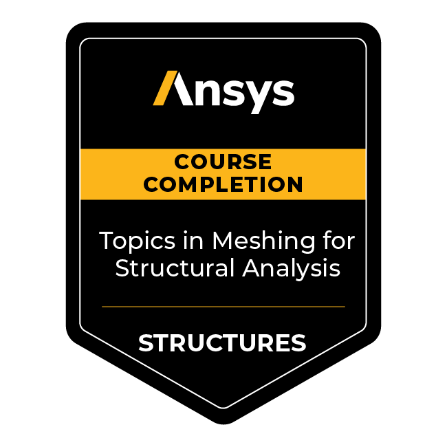 Ansys Course Completion: Topics in Meshing for Structural Analysis