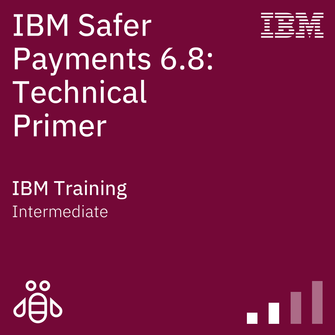 IBM Safer Payments 6.8: Technical Primer - Code: 6A802G