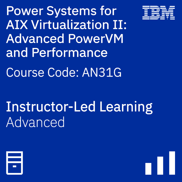 Power Systems for AIX - Virtualization II: Advanced PowerVM and Performance - Code: AN31G