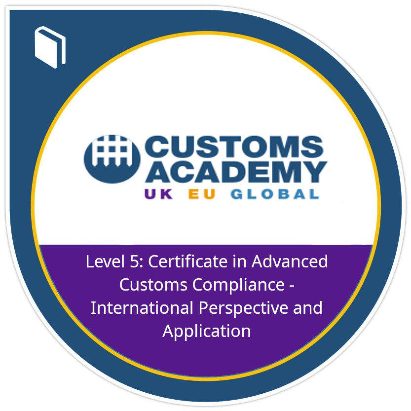 Level 5 UK: Certificate in Advanced Customs Compliance International perspective and application
