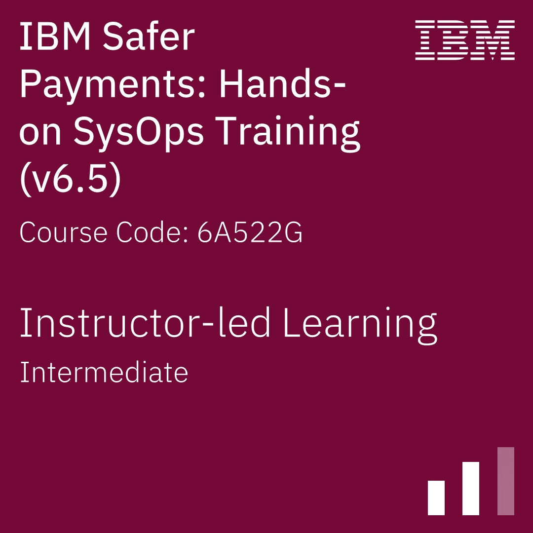 IBM Safer Payments Hands-On SysOps Training (V6.5) - Code: 6A522G