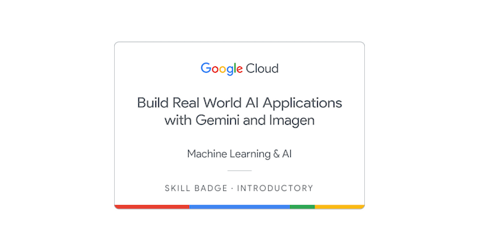 Build Real World AI Applications with Gemini and Imagen Skill Badge ...