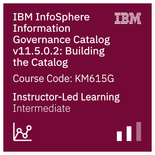 IBM InfoSphere Information Governance Catalog v11.5.0.2: Building the  Catalog - Code: KM615G - Credly