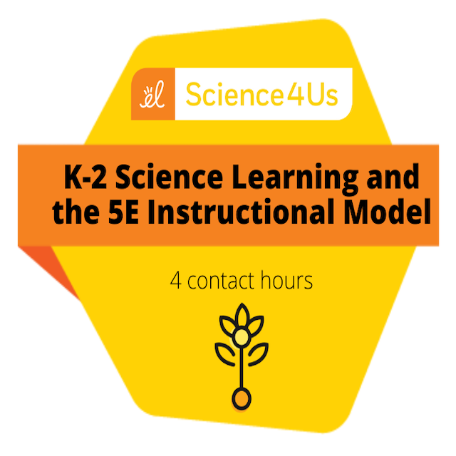 K-2 Science Learning and the 5E Instructional Model (4 Hours)