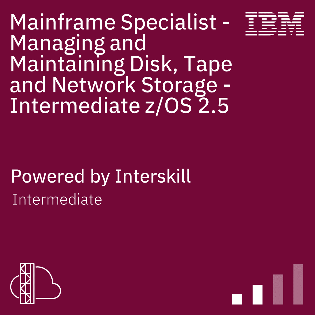 Interskill - Mainframe Specialist - Managing and Maintaining Disk, Tape and Network Storage - Intermediate z/OS 2.5