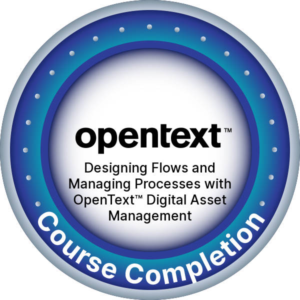 OpenText Course Completion - Designing Flows and Managing Processes with OpenText™ Digital Asset Management