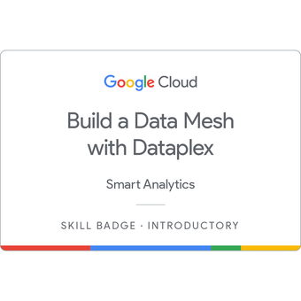Build a Data Mesh with Dataplex Skill Badge