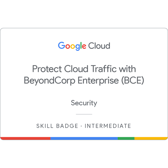 Protect Cloud Traffic with BeyondCorp Enterprise (BCE) Security Skill Badge